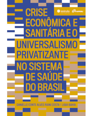 Crise econômica e sanitária e o universalismo privatizante no sistema de saúde do Brasil