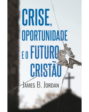 CRISE, OPORTUNIDADE E O FUTURO CRISTÃO