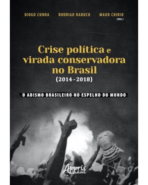 CRISE POLÍTICA E VIRADA CONSERVADORA NO BRASIL (2014-2018): O ABISMO BRASILEIRO NO ESPELHO DO MUNDO