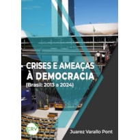 CRISES E AMEAÇAS À DEMOCRACIA (BRASIL: 2013 A 2024)