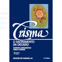 CRISMA, O SACRAMENTO DA DECISÃO: ROTEIRO CATEQUÉTICO PARA A CRISMA