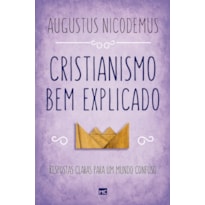 CRISTIANISMO BEM EXPLICADO: RESPOSTAS CLARAS PARA UM MUNDO CONFUSO