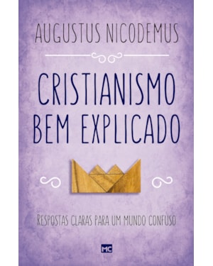 CRISTIANISMO BEM EXPLICADO: RESPOSTAS CLARAS PARA UM MUNDO CONFUSO