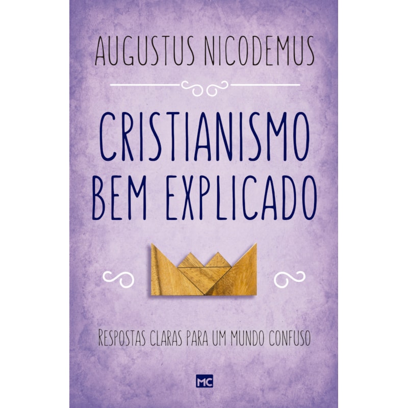 CRISTIANISMO BEM EXPLICADO: RESPOSTAS CLARAS PARA UM MUNDO CONFUSO
