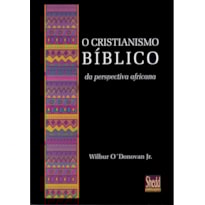 CRISTIANISMO BÍBLICO DA PERSPECTIVA AFRICANA, O