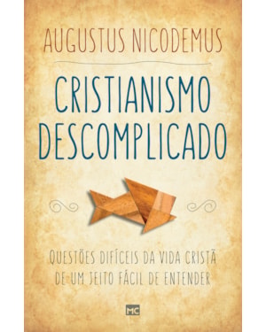 CRISTIANISMO DESCOMPLICADO: QUESTÕES DIFÍCEIS DA VIDA CRISTÃ DE UM JEITO FÁCIL DE ENTENDER