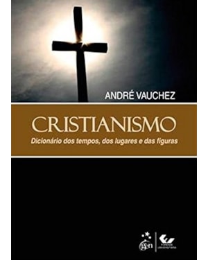 CRISTIANISMO - DICIONÁRIO DOS TEMPOS, DOS LUGARES E DAS FIGURAS