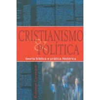 CRISTIANISMO & POLITICA - TEORIA BIBLICA E PRATICA HISTORICA - 1ª