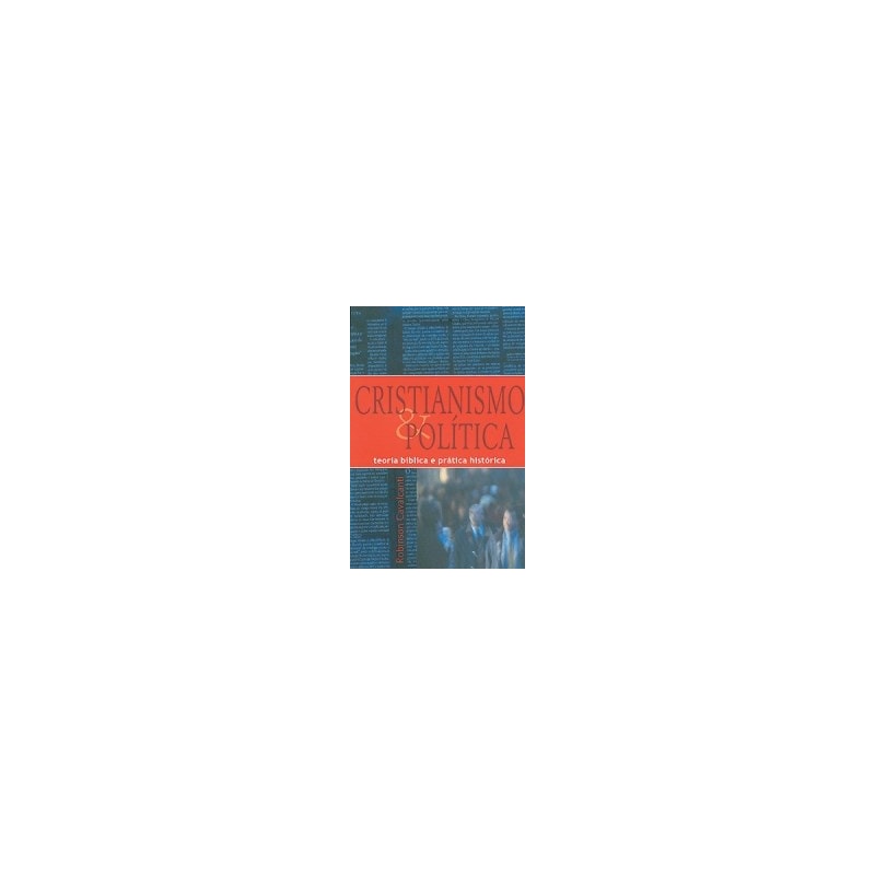 CRISTIANISMO & POLITICA - TEORIA BIBLICA E PRATICA HISTORICA - 1ª