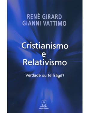CRISTIANISMO E RELATIVISMO - VERDADE OU FE FRAGIL