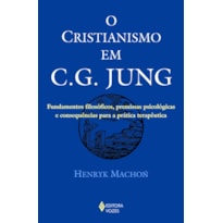 CRISTIANISMO EM C. G. JUNG: FUNDAMENTOS FILOSÓFICOS, PREMISSAS PSICOLÓGICAS E CONSEQUÊNCIAS PARA A PRÁTICA TERAPÊUTICA