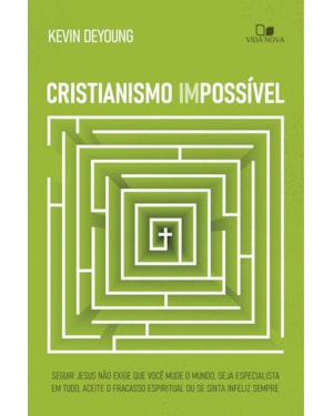 Cristianismo impossível: Seguir Jesus não exige que você mude o mundo, seja especialista em tudo, aceite o fracasso espiritual ou se sinta infeliz sempre