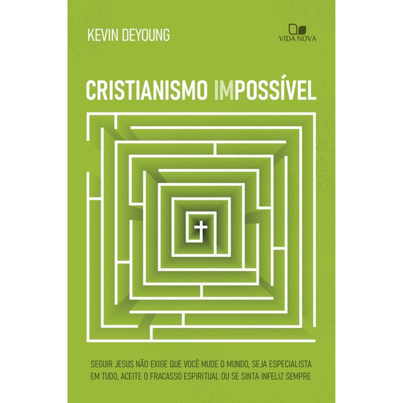 Cristianismo impossível: Seguir Jesus não exige que você mude o mundo, seja especialista em tudo, aceite o fracasso espiritual ou se sinta infeliz sempre