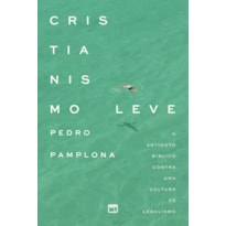 CRISTIANISMO LEVE: O ANTÍDOTO BÍBLICO CONTRA UMA CULTURA DE LEGALISMO