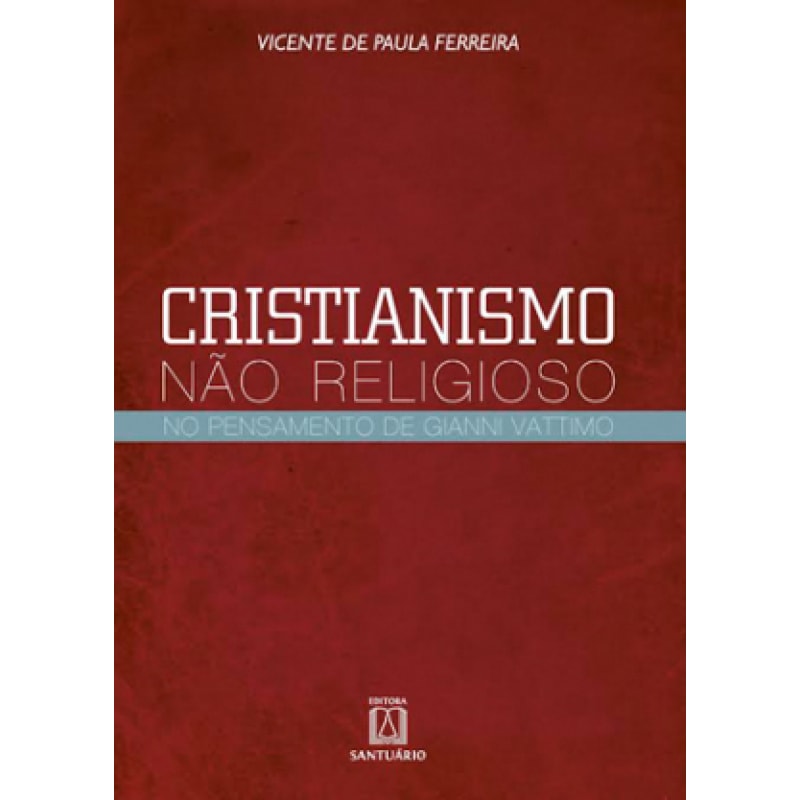 Cristianismo nao religioso: no pensamento de gianni vattimo