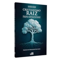Cristianismo raiz - Descubra a essência do evangelho e deixe de lado o que não importa