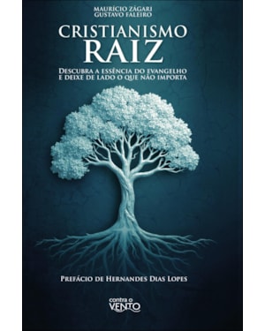 Cristianismo raiz: descubra a essência do evangelho e deixe de lado o que não importa
