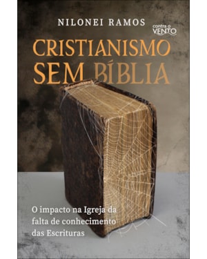 Cristianismo sem Bíblia: o impacto na igreja da falta de conhecimento das escrituras