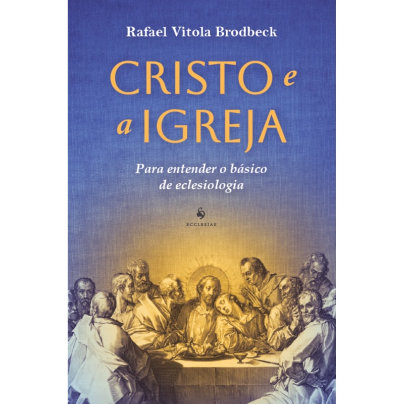 CRISTO E A IGREJA: PARA ENTENDER O BÁSICO DA ECLESIOLOGIA