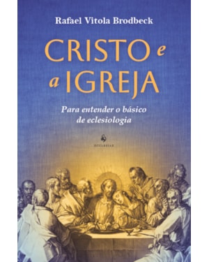 CRISTO E A IGREJA: PARA ENTENDER O BÁSICO DA ECLESIOLOGIA