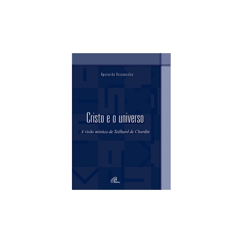 CRISTO E O UNIVERSO: A VISÃO MÍSTICA DE TEILHARD DE CHARDIN