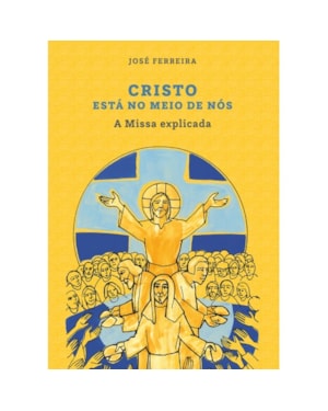 CRISTO ESTÁ NO MEIO DE NÓS - A MISSA EXPLICADA