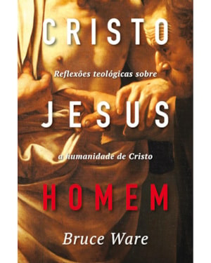 CRISTO JESUS, HOMEM: REFLEXÕES TEOLÓGICAS SOBRE A HUMANIDADE DE CRISTO