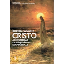 CRISTO (JESUS, O HOMEM MAIS AMADO DA HISTÓRIA - LIVRO 2): A RESSURREIÇÃO E A JORNADA FINAL DOS APÓSTOLOS