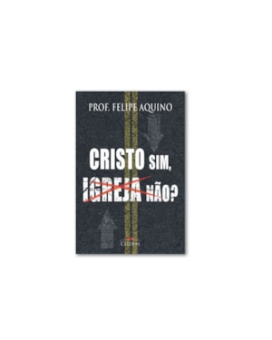 CRISTO SIM, IGREJA NÃO?