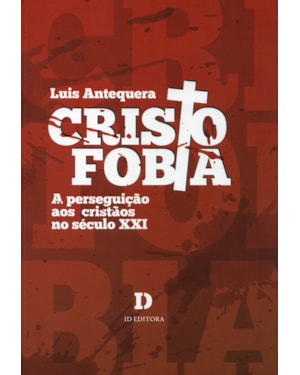 CRISTOFOBIA. A PERSEGUIÇÃO AOS CRISTÃOS NO SÉCULO XXI