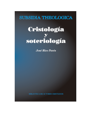 CRISTOLOGÍA Y SOTERIOLOGÍA. INTRODUCCIÓN TEOLÓGICA AL MISTERIO DE JESUCRISTO