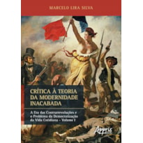 CRÍTICA À TEORIA DA MODERNIDADE INACABADA: A ERA DAS CONTRARREVOLUÇÕES E O PROBLEMA DA DEMOCRATIZAÇÃO DA VIDA COTIDIANA (VOLUME I)