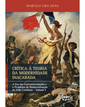 CRÍTICA À TEORIA DA MODERNIDADE INACABADA: A ERA DAS CONTRARREVOLUÇÕES E O PROBLEMA DA DEMOCRATIZAÇÃO DA VIDA COTIDIANA (VOLUME I)