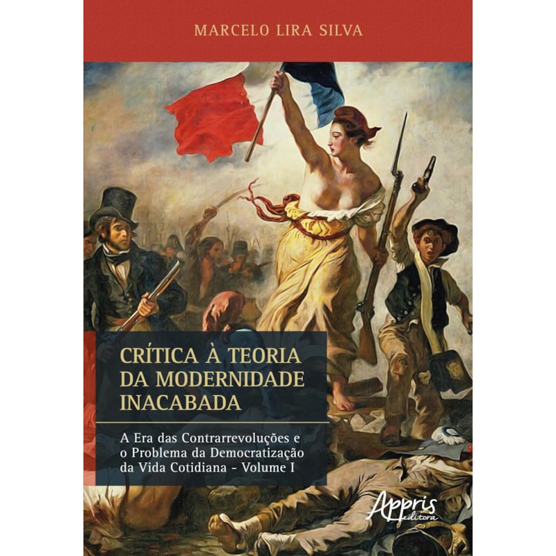 CRÍTICA À TEORIA DA MODERNIDADE INACABADA: A ERA DAS CONTRARREVOLUÇÕES E O PROBLEMA DA DEMOCRATIZAÇÃO DA VIDA COTIDIANA (VOLUME I)