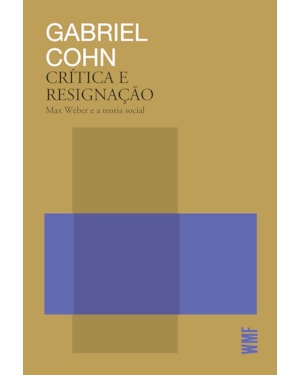 CRÍTICA E RESIGNAÇÃO: MAX WEBER E A TEORIA SOCIAL