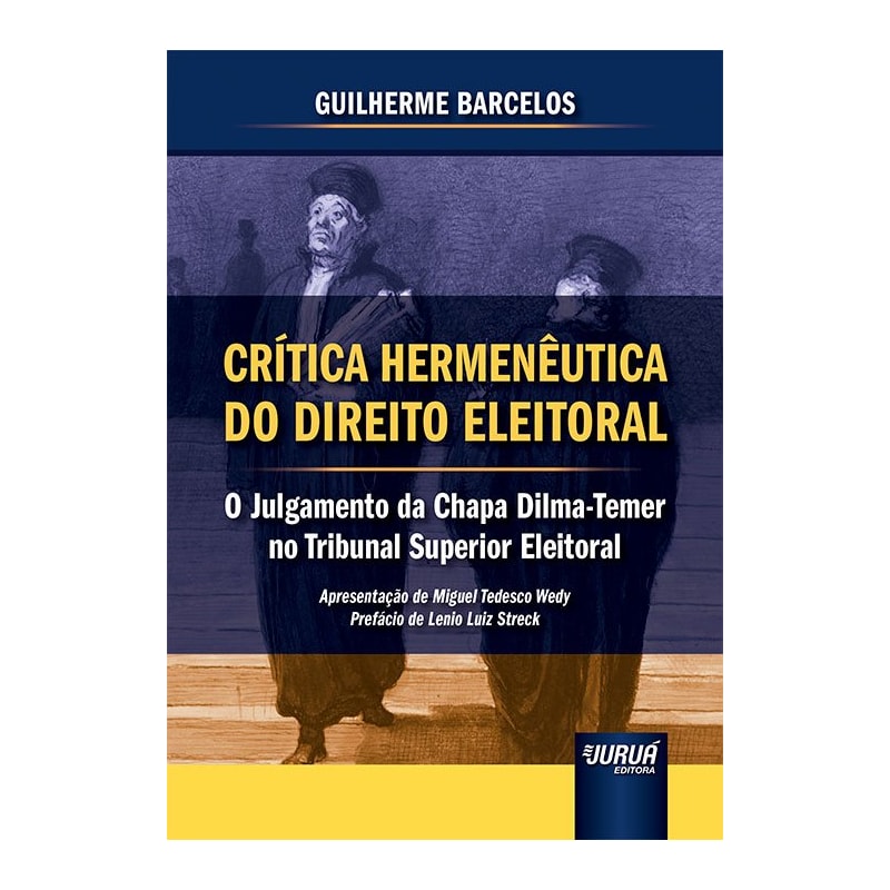 CRÍTICA HERMENÊUTICA DO DIREITO ELEITORAL - O JULGAMENTO DA CHAPA DILMA-TEMER NO TRIBUNAL SUPERIOR ELEITORAL - APRESENTAÇÃO DE MIGUEL TEDESCO WEDY - PREFÁCIO DE LENIO LUIZ STRECK