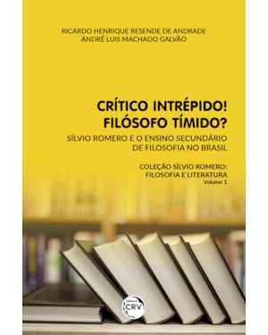 CRÍTICO INTRÉPIDO! FILÓSOFO TÍMIDO?: SÍLVIO ROMERO E O ENSINO SECUNDÁRIO DE FILOSOFIA NO BRASIL