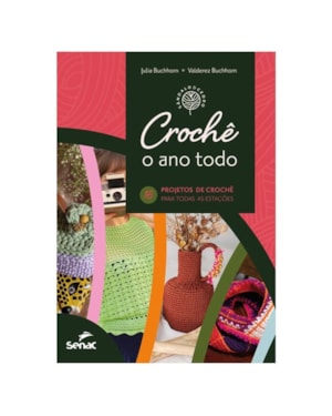 CROCHÊ O ANO TODO: 16 PROJETOS PARA TODAS AS ESTAÇÕES