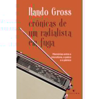 Crônicas de um radialista em fuga: Memórias entre o micronfone, o palco e o pânico
