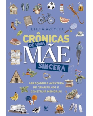 Crônicas de uma mãe sincera: abraçando a aventura de criar filhos e construir memórias