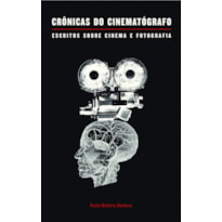 CRÔNICAS DO CINEMATÓGRAFO - ESCRITOS SOBRE CINEMA E FOTOGRAFIA