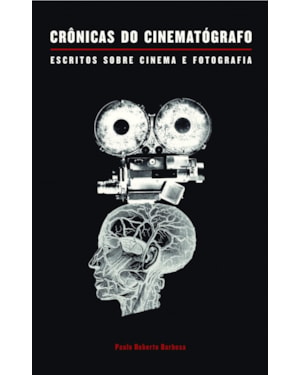 CRÔNICAS DO CINEMATÓGRAFO: ESCRITOS SOBRE CINEMA E FOTOGRAFIA