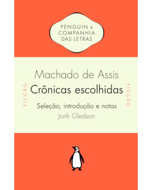 CRÔNICAS ESCOLHIDAS - SELEÇÃO, INTRODUÇÃO E NOTAS DE JOHN GLEDSON