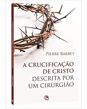 CRUCIFICAÇÃO DE CRISTO DESCRITA POR UM CIRURGIÃO, A