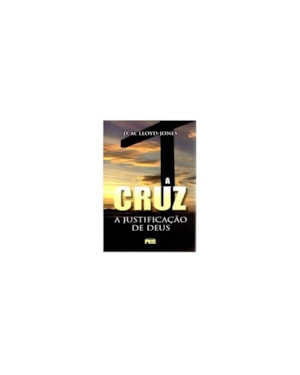 CRUZ: A JUSTIFICAÇÃO DE DEUS, A