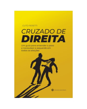 CRUZADO DE DIREITA - UM GUIA PARA ENTENDER O POVO E NOCAUTEAR A ESQUERDA EM TODAS AS ELEIÇÕES