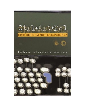 CTRL+ART+DEL: DISTÚRBIOS EM ARTE E TECNOLOGIA