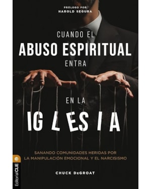 CUANDO EL ABUSO ESPIRITUAL ENTRA EN LA IGLESIA
