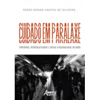 CUIDADO EM PARALAXE: TERRITÓRIOS, INTERSUBJETIVIDADE E CRÍTICA À RACIONALIDADE EM SAÚDE