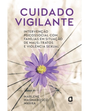 CUIDADO VIGILANTE: INTERVENÇÃO PSICOSSOCIAL COM FAMÍLIAS EM SITUAÇÃO DE MAUS-TRATOS E VIOLÊNCIA SEXUAL